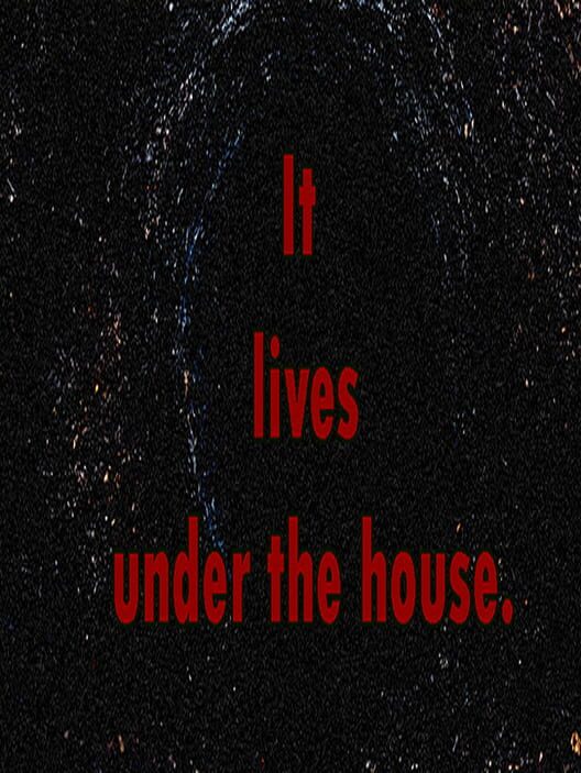 It Lives Under the House.