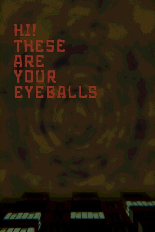 Hi! These Are Your Eyeballs
