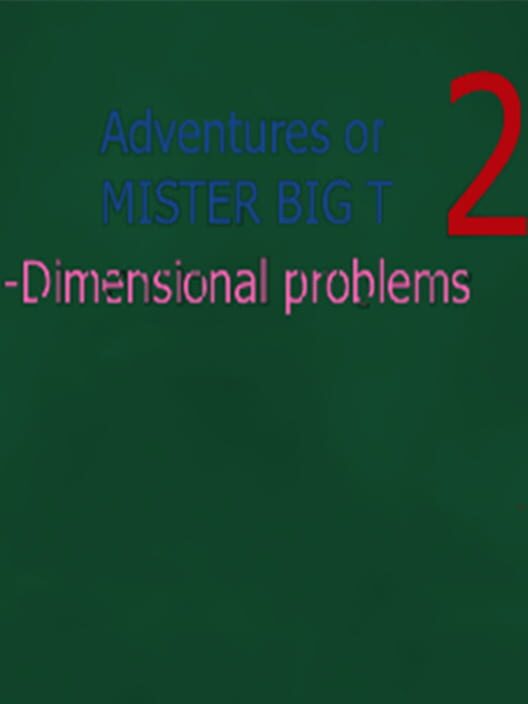 Adventures of Mister Big T 2: Dimensional Problems