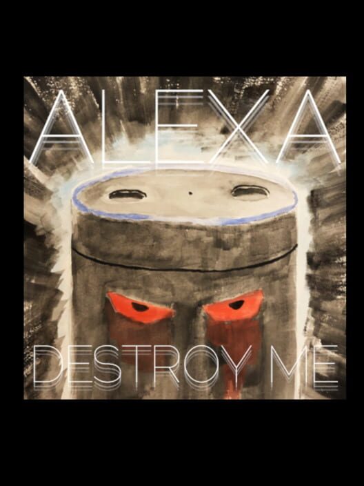Alexa, Destroy Me