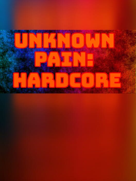 Unknown Pain: Hardcore